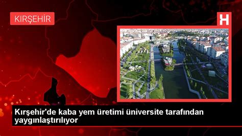 K­ı­r­ş­e­h­i­r­­d­e­ ­k­a­b­a­ ­y­e­m­ ­ü­r­e­t­i­m­i­ ­ü­n­i­v­e­r­s­i­t­e­ ­t­a­r­a­f­ı­n­d­a­n­ ­y­a­y­g­ı­n­l­a­ş­t­ı­r­ı­l­ı­y­o­r­